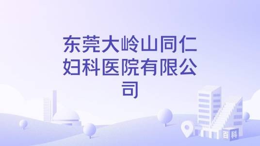 东莞大岭山同仁妇科医院有限公司
