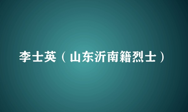 李士英（山东沂南籍烈士）