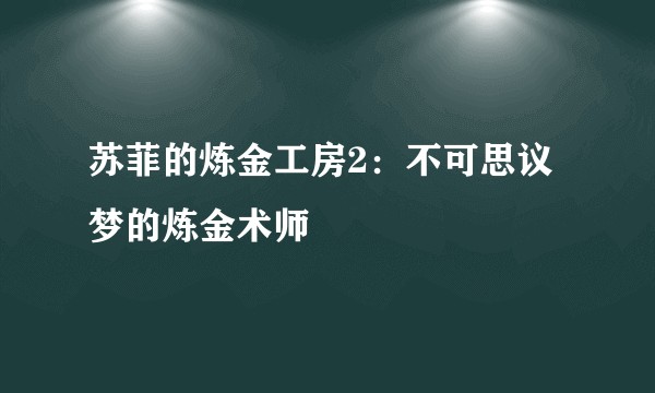 苏菲的炼金工房2：不可思议梦的炼金术师