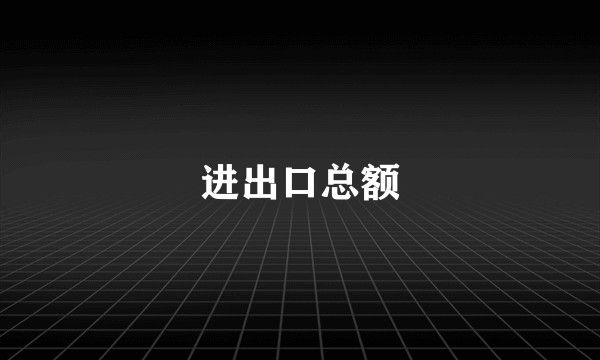 进出口总额