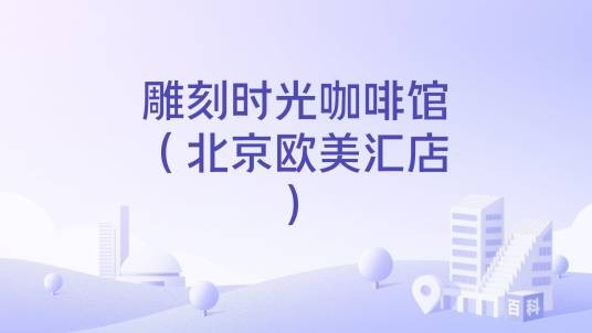 雕刻时光咖啡馆（北京欧美汇店）