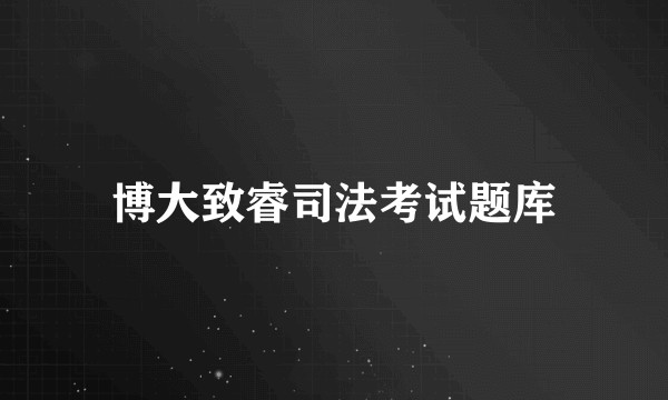 博大致睿司法考试题库