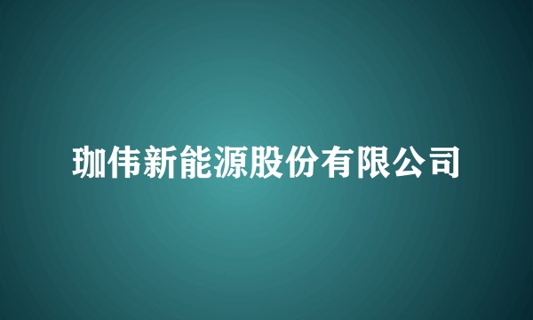 珈伟新能源股份有限公司