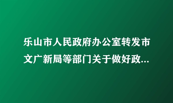 乐山市人民政府办公室转发市文广新局等部门关于做好政府向社会力量购买公共文化服务工作的实施意见的通知