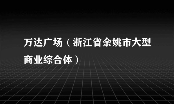万达广场（浙江省余姚市大型商业综合体）