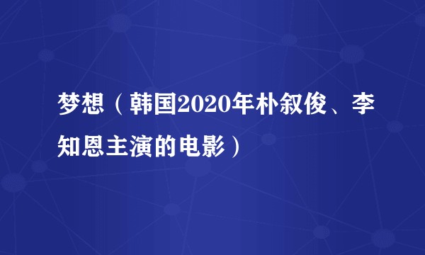 梦想(韩国2020年朴叙俊、李知恩主演的电影)