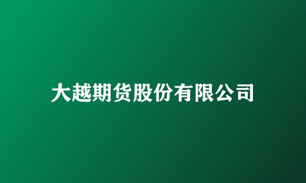 大越期货股份有限公司