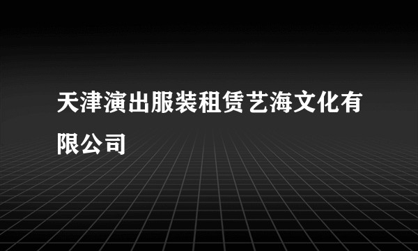 天津演出服装租赁艺海文化有限公司