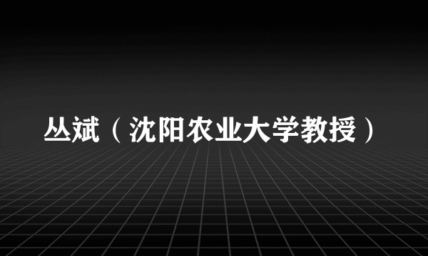 丛斌(沈阳农业大学教授)