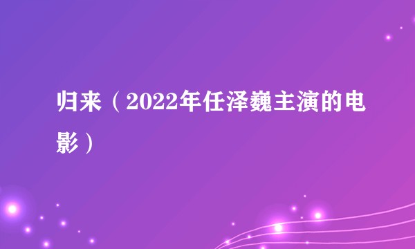 归来（2022年任泽巍主演的电影）