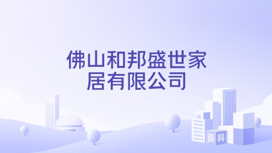 佛山和邦盛世家居有限公司