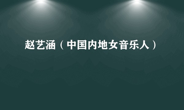 赵艺涵（中国内地女音乐人）
