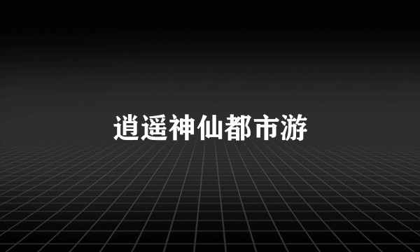 逍遥神仙都市游