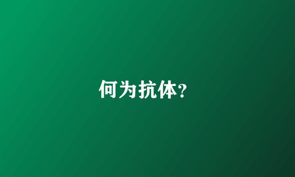 何为抗体？