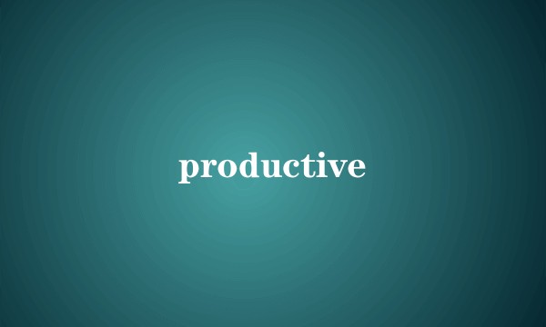 productive