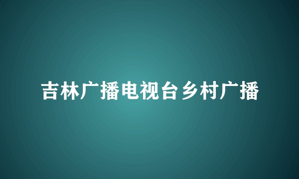 吉林广播电视台乡村广播