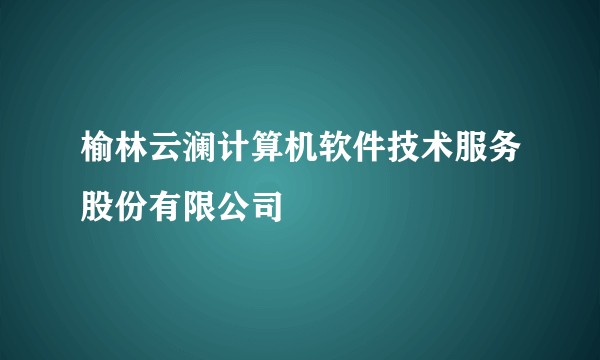 榆林云澜计算机软件技术服务股份有限公司