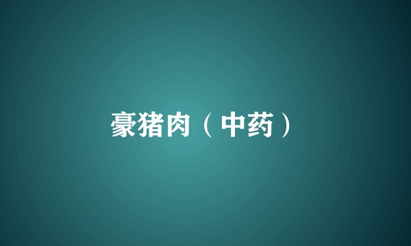 豪猪肉（中药）