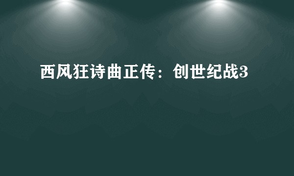 西风狂诗曲正传：创世纪战3