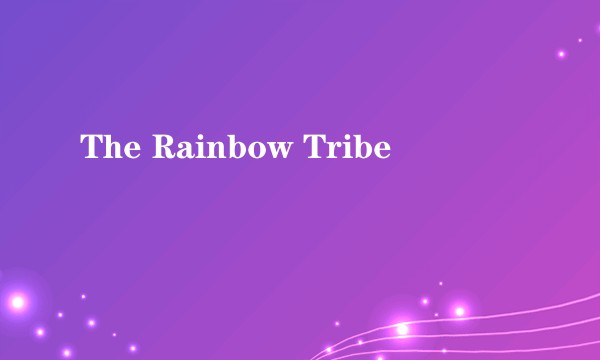 The Rainbow Tribe