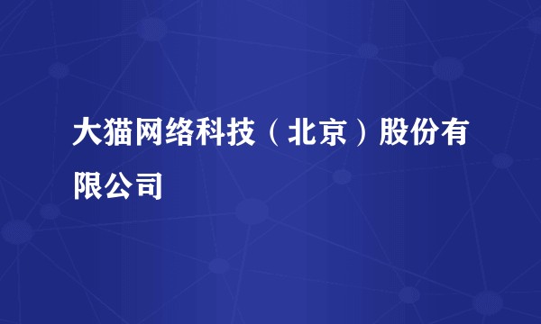 大猫网络科技（北京）股份有限公司