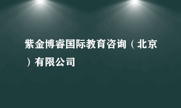 紫金博睿国际教育咨询（北京）有限公司