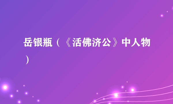 岳银瓶（《活佛济公》中人物）