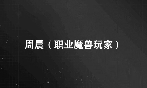 周晨（职业魔兽玩家）
