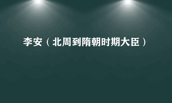 李安（北周到隋朝时期大臣）