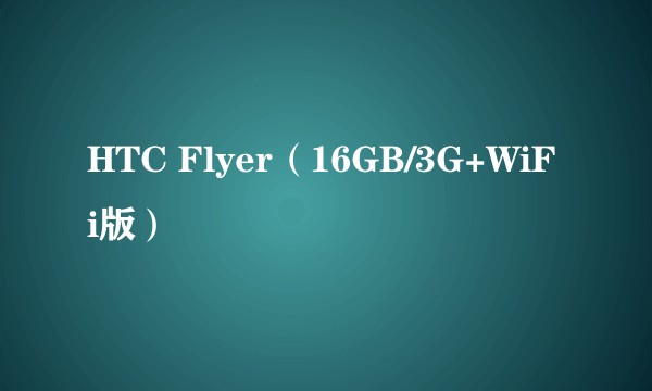 HTC Flyer（16GB/3G+WiFi版）