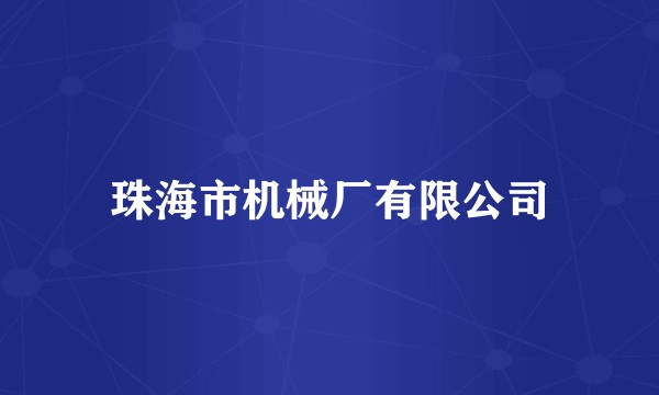 珠海市机械厂有限公司