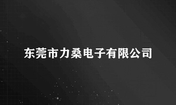东莞市力桑电子有限公司
