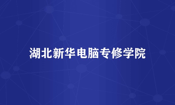 湖北新华电脑专修学院
