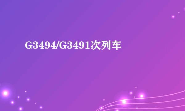 G3494/G3491次列车