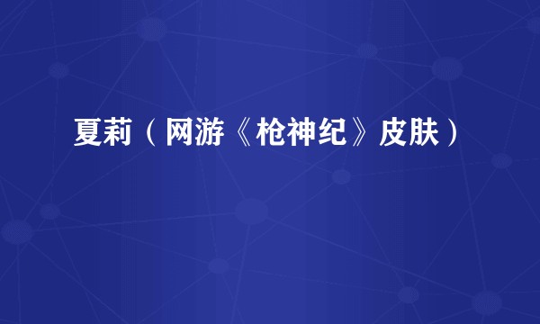 夏莉（网游《枪神纪》皮肤）