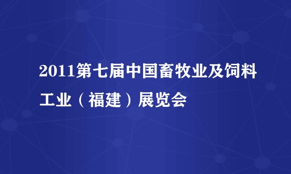 2011第七届中国畜牧业及饲料工业（福建）展览会