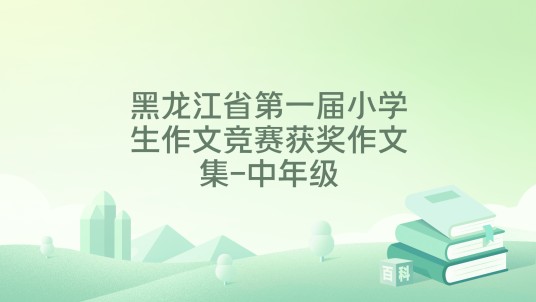 黑龙江省第一届小学生作文竞赛获奖作文集-中年级