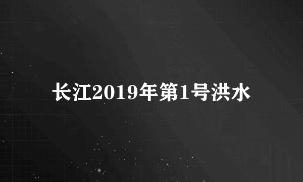 长江2019年第1号洪水