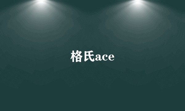 格氏ace