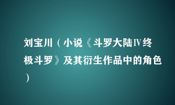 刘宝川(小说《斗罗大陆Ⅳ终极斗罗》及其衍生作品中的角色)