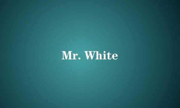 Mr. White