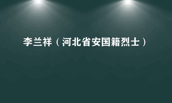 李兰祥（河北省安国籍烈士）