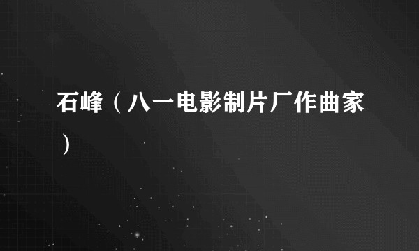 石峰（八一电影制片厂作曲家）