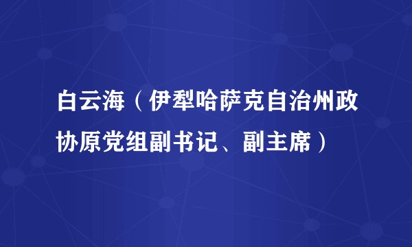白云海（伊犁哈萨克自治州政协原党组副书记、副主席）