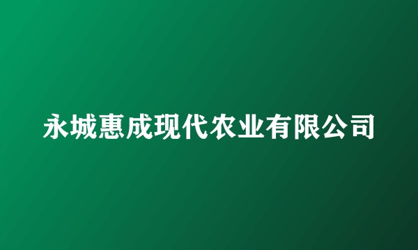 永城惠成现代农业有限公司