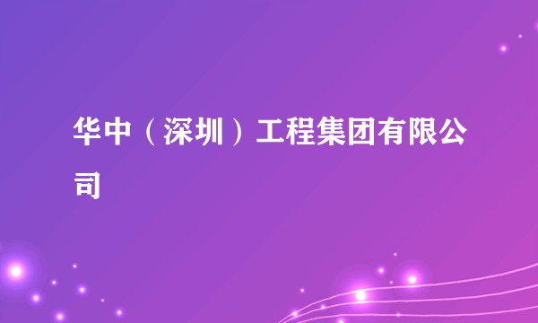 华中（深圳）工程集团有限公司