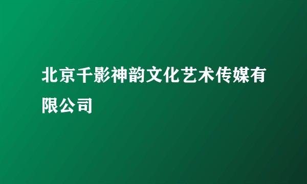 北京千影神韵文化艺术传媒有限公司