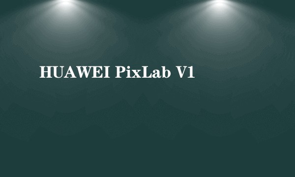 HUAWEI PixLab V1