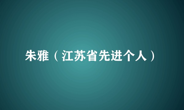 朱雅（江苏省先进个人）