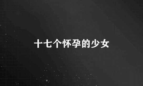 十七个怀孕的少女